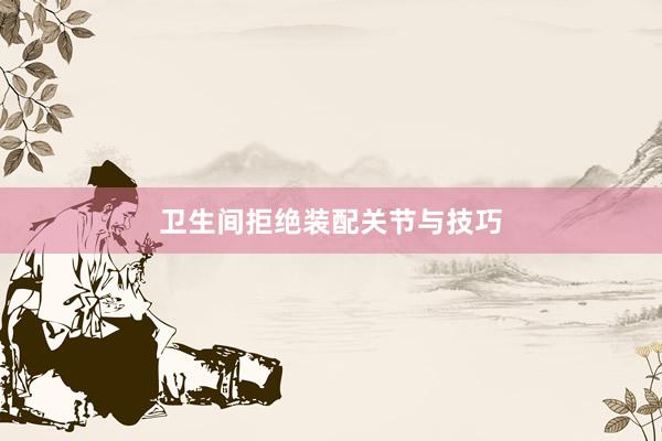 卫生间拒绝装配关节与技巧