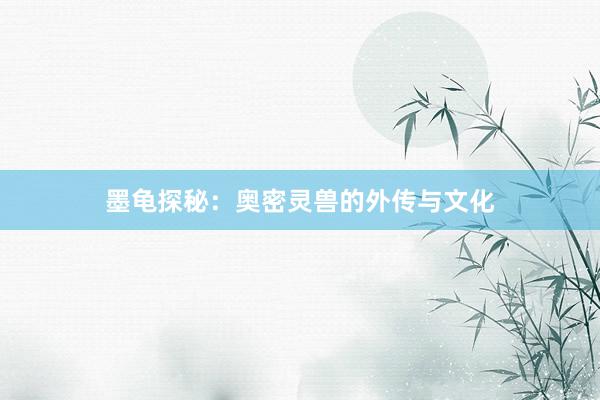 墨龟探秘：奥密灵兽的外传与文化
